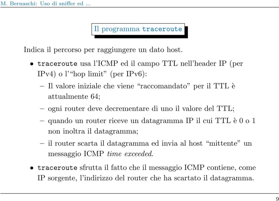 attualmente 64; ogni router deve decrementare di uno il valore del TTL; quando un router riceve un datagramma IP il cui TTL è 0 o 1 non inoltra il