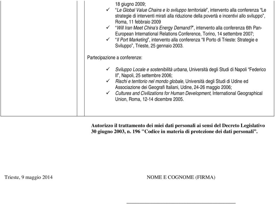 , intervento alla conferenza 6th Pan- European International Relations Conference, Torino, 14 settembre 2007; Il Port Marketing, intervento alla conferenza Il Porto di Trieste: Strategie e Sviluppo,