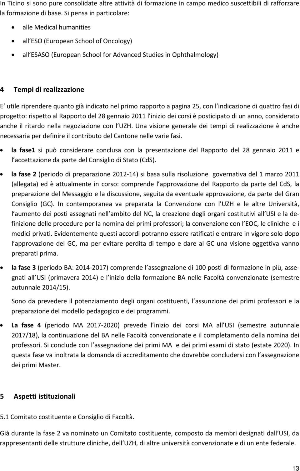 quanto già indicato nel primo rapporto a pagina 25, con l indicazione di quattro fasi di progetto: rispetto al Rapporto del 28 gennaio 2011 l inizio dei corsi è posticipato di un anno, considerato