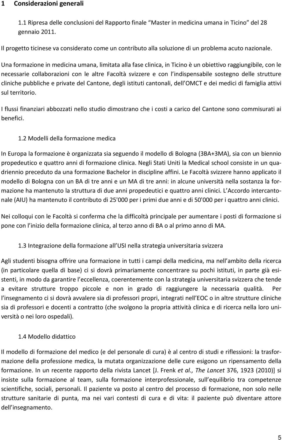 Una formazione in medicina umana, limitata alla fase clinica, in Ticino è un obiettivo raggiungibile, con le necessarie collaborazioni con le altre Facoltà svizzere e con l indispensabile sostegno