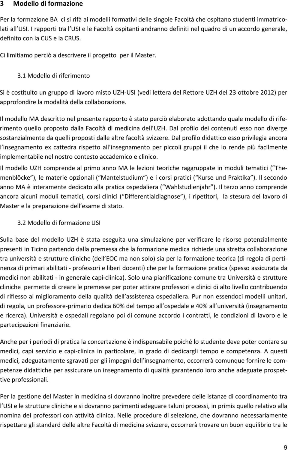 1 Modello di riferimento Si è costituito un gruppo di lavoro misto UZH USI (vedi lettera del Rettore UZH del 23 ottobre 2012) per approfondire la modalità della collaborazione.