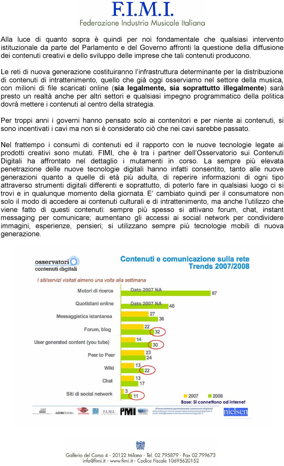 Le reti di nuova generazione costituiranno l infrastruttura determinante per la distribuzione di contenuti di intrattenimento, quello che già oggi osserviamo nel settore della musica, con milioni di