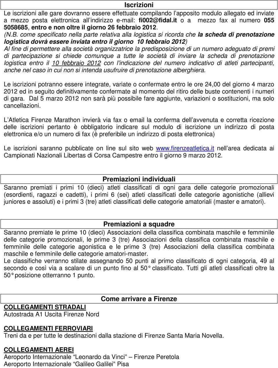 come specificato nella parte relativa alla logistica si ricorda che la scheda di prenotazione logistica dovrà essere inviata entro il giorno 10 febbraio 2012) Al fine di permettere alla società