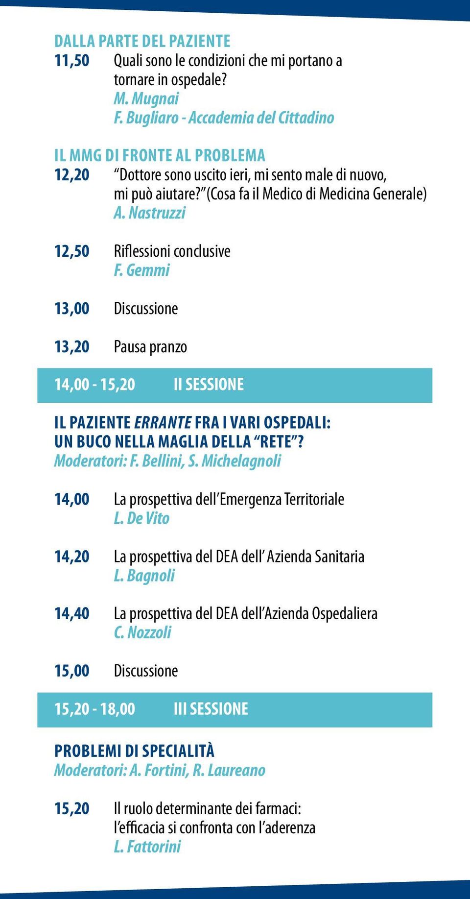 Nastruzzi 12,50 Riflessioni conclusive F. Gemmi 13,00 Discussione 13,20 Pausa pranzo 14,00-15,20 II SESSIONE IL PAZIENTE ERRANTE FRA I VARI OSPEDALI: UN BUCO NELLA MAGLIA DELLA RETE? Moderatori: F.