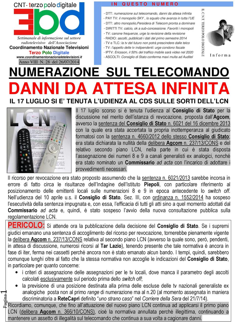 28 del 26/07/2014 - DTT: numerazione sul telecomando, danni da attesa infinita - PAY TV: il monopolio SKY, lo squalo che avanza in tutta l UE - DTT: altro monopolio,persidera di Telecom pronta a