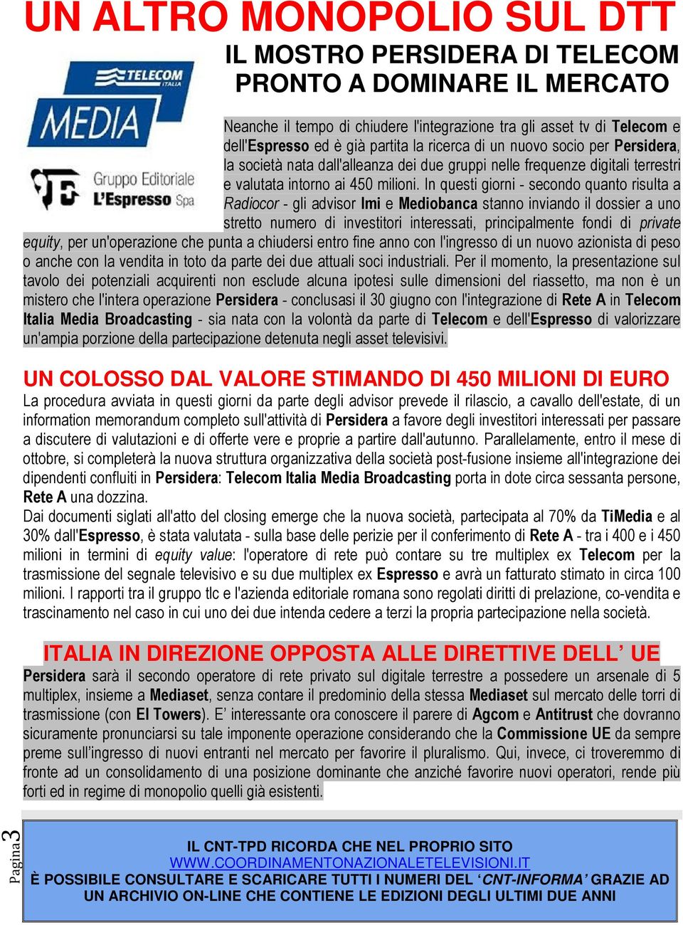 In questi giorni - secondo quanto risulta a Radiocor - gli advisor Imi e Mediobanca stanno inviando il dossier a uno stretto numero di investitori interessati, principalmente fondi di private equity,