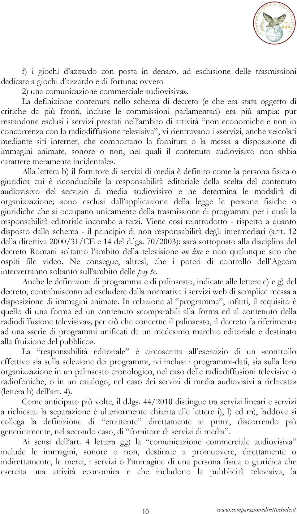 ambito di attività non economiche e non in concorrenza con la radiodiffusione televisiva, vi rientravano i «servizi, anche veicolati mediante siti internet, che comportano la fornitura o la messa a