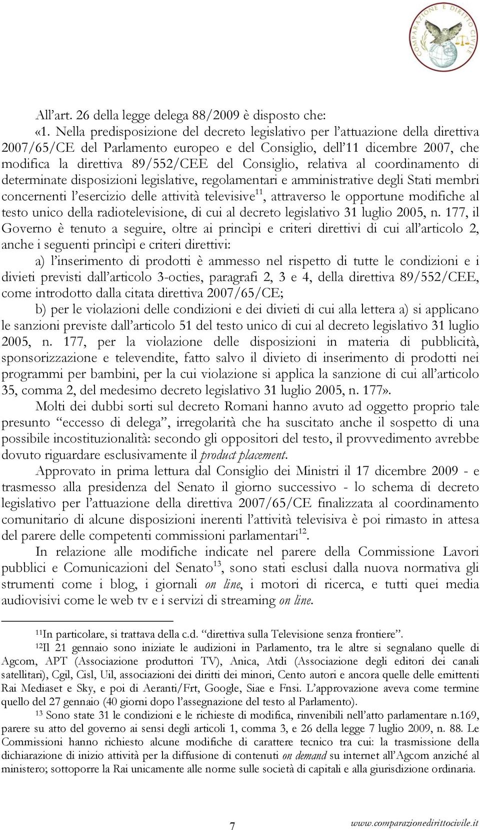 Consiglio, relativa al coordinamento di determinate disposizioni legislative, regolamentari e amministrative degli Stati membri concernenti l esercizio delle attività televisive 11, attraverso le