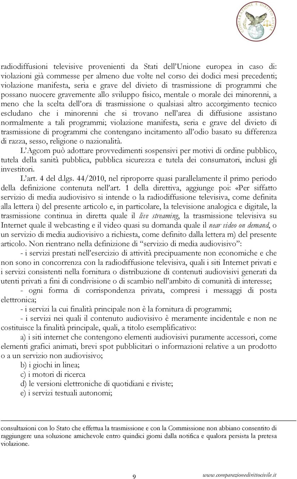 accorgimento tecnico escludano che i minorenni che si trovano nell area di diffusione assistano normalmente a tali programmi; violazione manifesta, seria e grave del divieto di trasmissione di