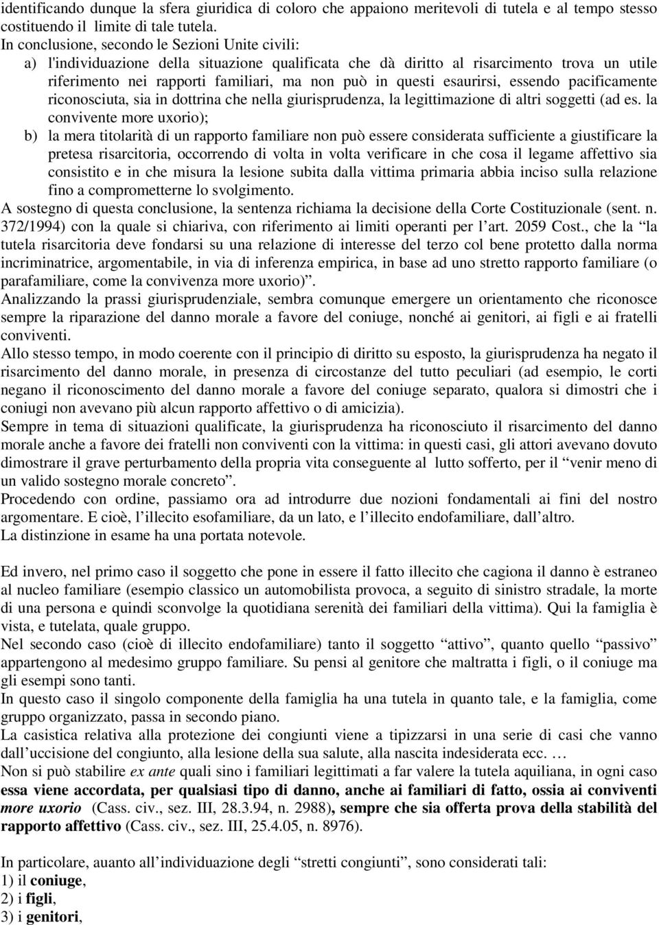 questi esaurirsi, essendo pacificamente riconosciuta, sia in dottrina che nella giurisprudenza, la legittimazione di altri soggetti (ad es.