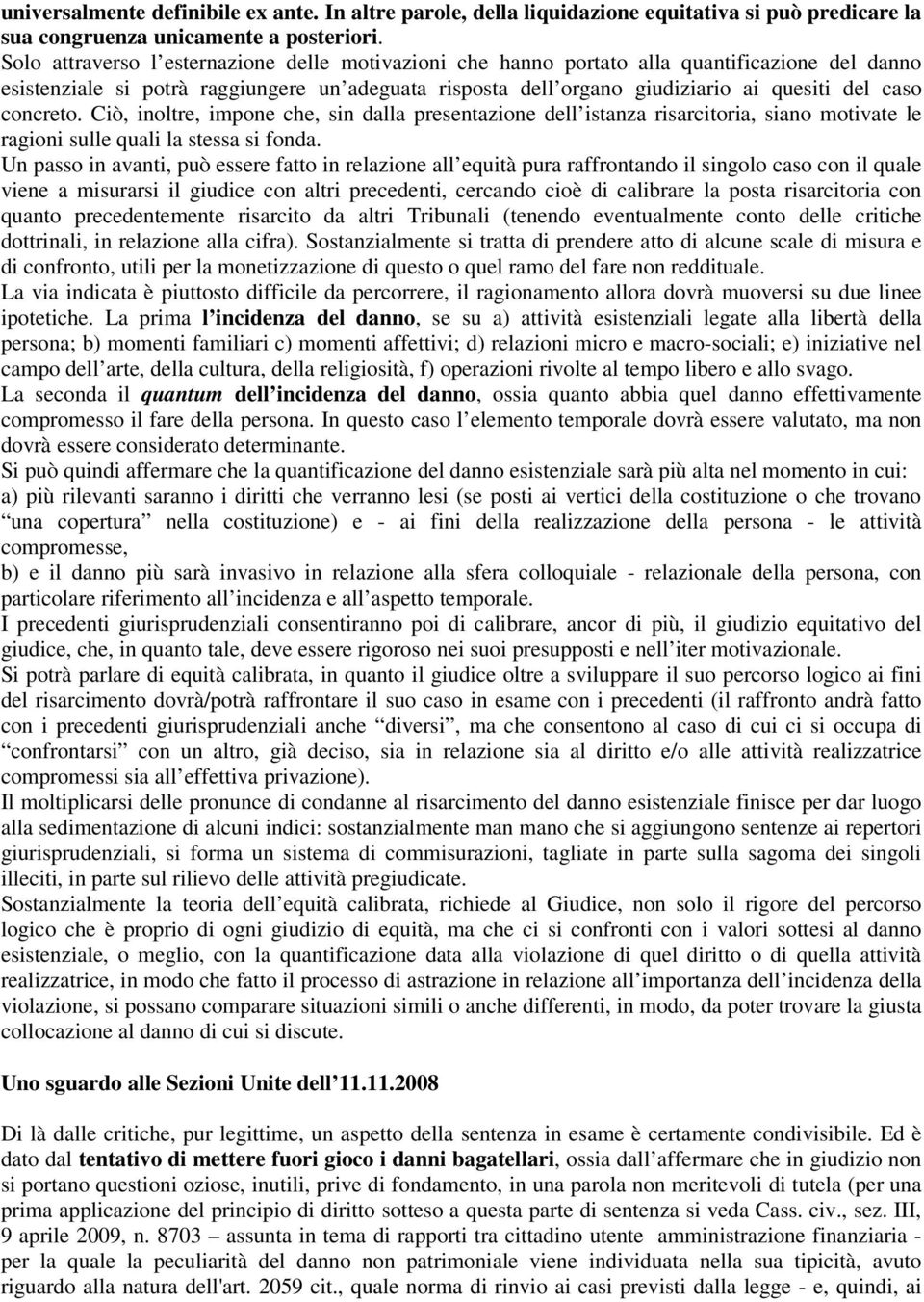 concreto. Ciò, inoltre, impone che, sin dalla presentazione dell istanza risarcitoria, siano motivate le ragioni sulle quali la stessa si fonda.