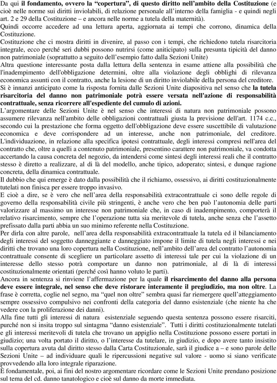 Costituzione che ci mostra diritti in divenire, al passo con i tempi, che richiedono tutela risarcitoria integrale, ecco perché seri dubbi possono nutrirsi (come aniticipato) sulla presunta tipicità