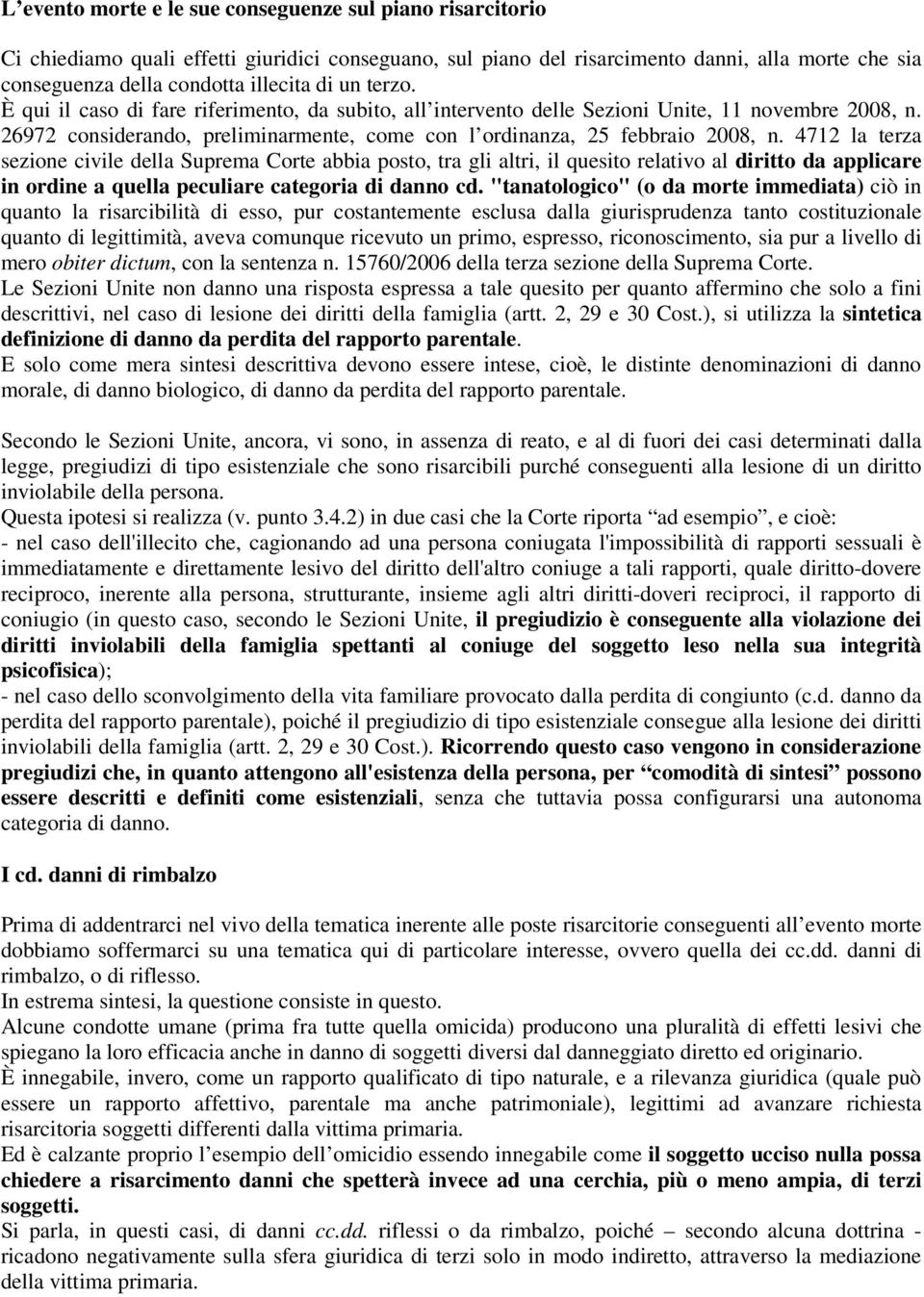 4712 la terza sezione civile della Suprema Corte abbia posto, tra gli altri, il quesito relativo al diritto da applicare in ordine a quella peculiare categoria di danno cd.