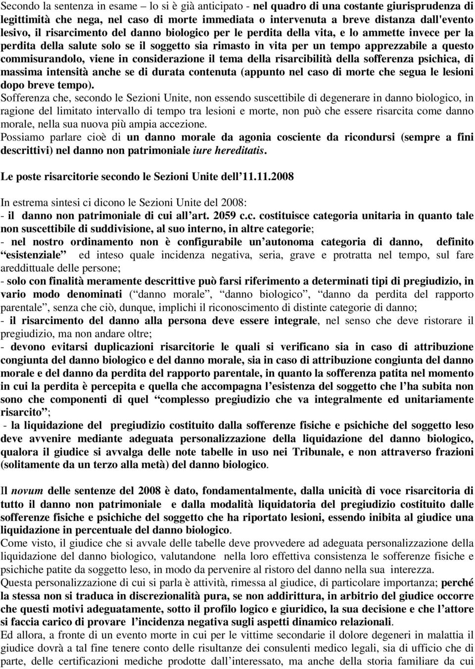 commisurandolo, viene in considerazione il tema della risarcibilità della sofferenza psichica, di massima intensità anche se di durata contenuta (appunto nel caso di morte che segua le lesioni dopo