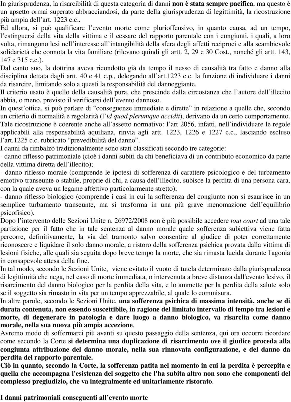 rapporto parentale con i congiunti, i quali, a loro volta, rimangono lesi nell interesse all intangibilità della sfera degli affetti reciproci e alla scambievole solidarietà che connota la vita