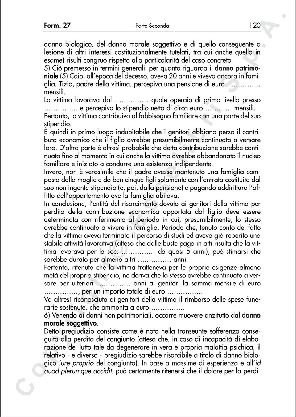 5) Ciò premesso in termini generali, per quanto riguarda il danno patrimoniale (5) Caio, all epoca del decesso, aveva 20 anni e viveva ancora in famiglia.