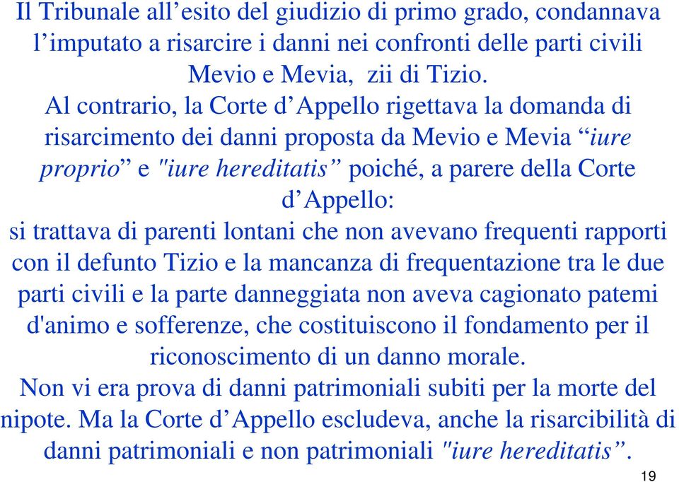 parenti lontani che non avevano frequenti rapporti con il defunto Tizio e la mancanza di frequentazione tra le due parti civili e la parte danneggiata non aveva cagionato patemi d'animo e sofferenze,