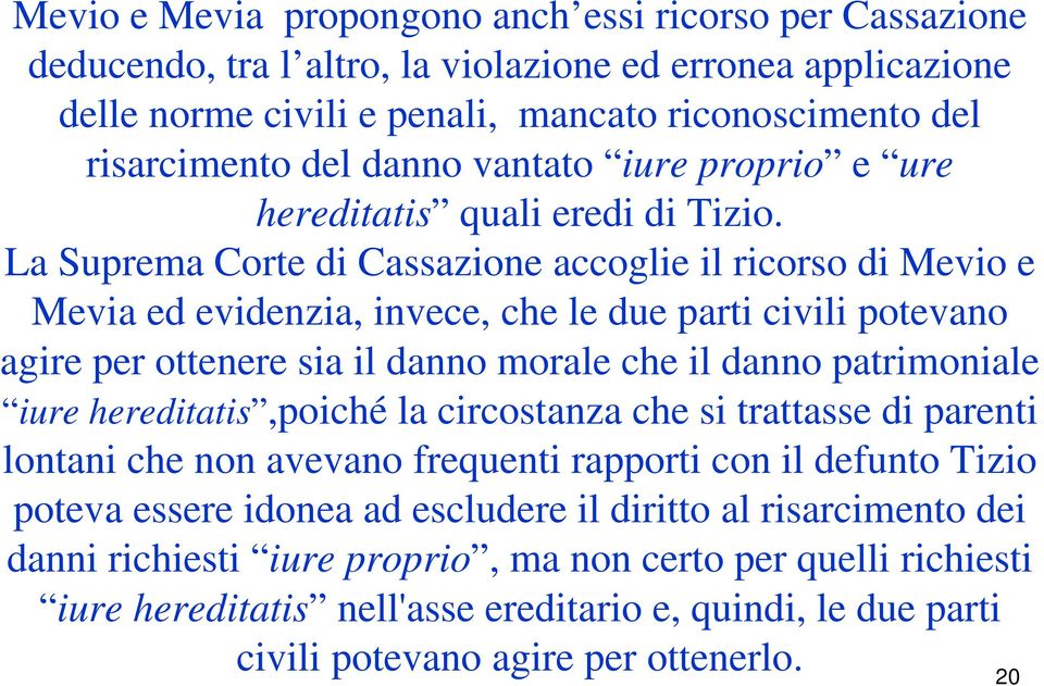 La Suprema Corte di Cassazione accoglie il ricorso di Mevio e Mevia ed evidenzia, invece, che le due parti civili potevano agire per ottenere sia il danno morale che il danno patrimoniale iure