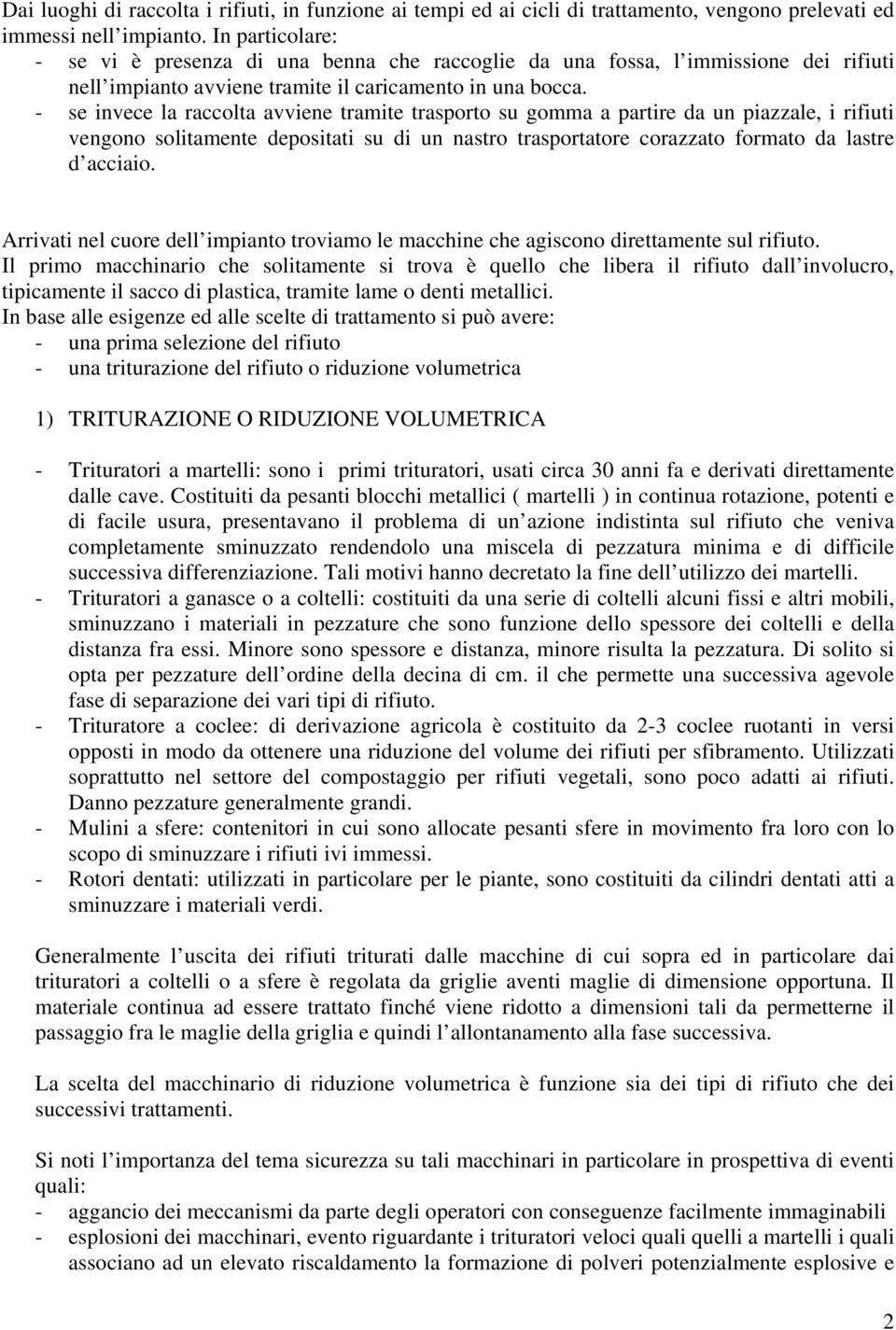 - se invece la raccolta avviene tramite trasporto su gomma a partire da un piazzale, i rifiuti vengono solitamente depositati su di un nastro trasportatore corazzato formato da lastre d acciaio.