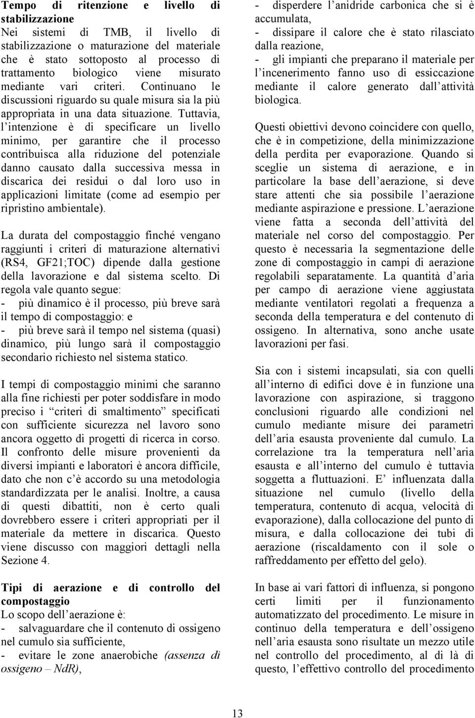 Tuttavia, l intenzione è di specificare un livello minimo, per garantire che il processo contribuisca alla riduzione del potenziale danno causato dalla successiva messa in discarica dei residui o dal