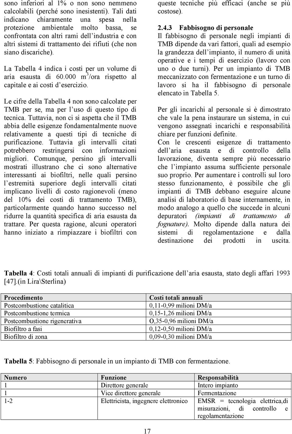 discariche). La Tabella 4 indica i costi per un volume di aria esausta di 60.000 m 3 /ora rispetto al capitale e ai costi d esercizio.