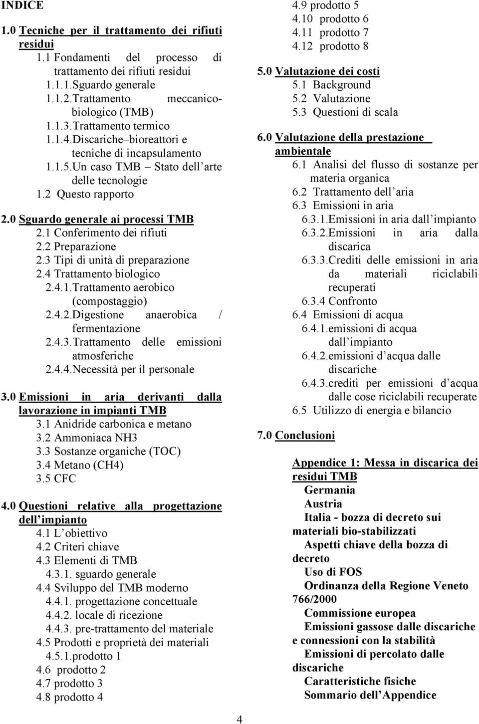 1 Conferimento dei rifiuti 2.2 Preparazione 2.3 Tipi di unità di preparazione 2.4 Trattamento biologico 2.4.1.Trattamento aerobico (compostaggio) 2.4.2.Digestione anaerobica / fermentazione 2.4.3.Trattamento delle emissioni atmosferiche 2.