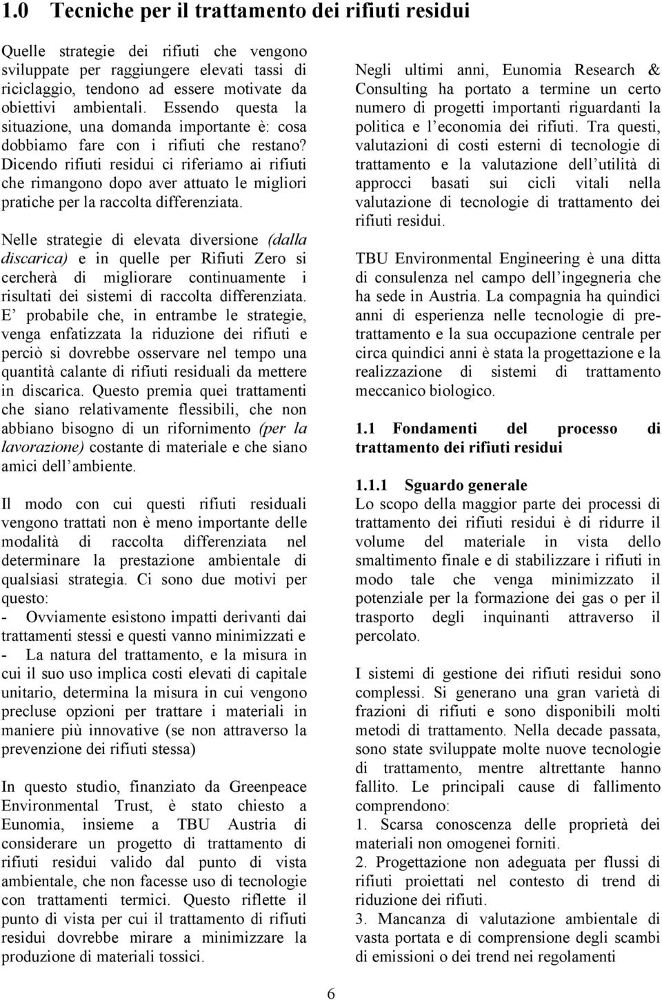 Dicendo rifiuti residui ci riferiamo ai rifiuti che rimangono dopo aver attuato le migliori pratiche per la raccolta differenziata.