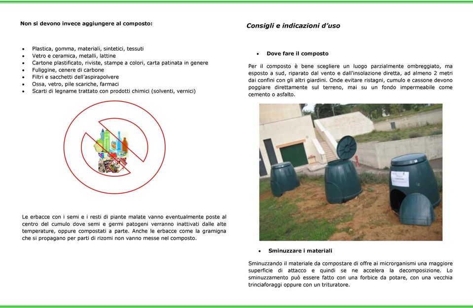 vernici) Dove fare il composto Per il composto è bene scegliere un luogo parzialmente ombreggiato, ma esposto a sud, riparato dal vento e dall insolazione diretta, ad almeno 2 metri dai confini con