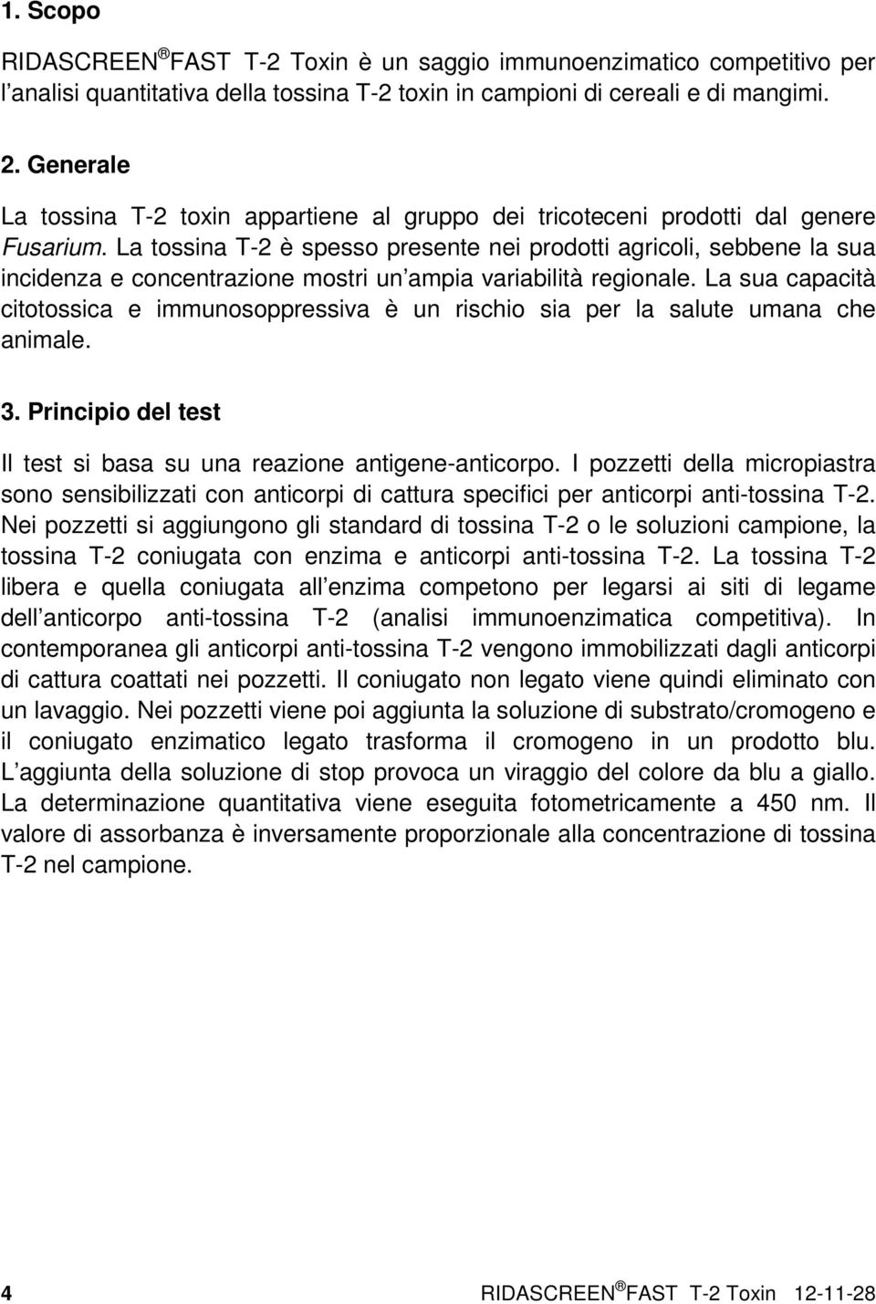 La tossina T-2 è spesso presente nei prodotti agricoli, sebbene la sua incidenza e concentrazione mostri un ampia variabilità regionale.