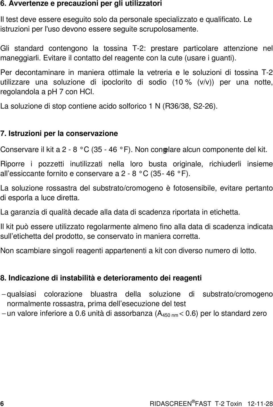 Per decontaminare in maniera ottimale la vetreria e le soluzioni di tossina T-2 utilizzare una soluzione di ipoclorito di sodio (10 % (v/v)) per una notte, regolandola a ph 7 con HCl.