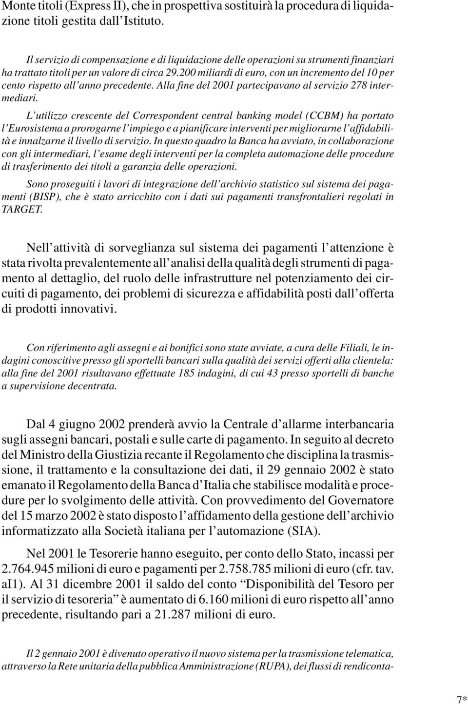 200 miliardi di euro, con un incremento del 10 per cento rispetto all anno precedente. Alla fine del 2001 partecipavano al servizio 278 intermediari.