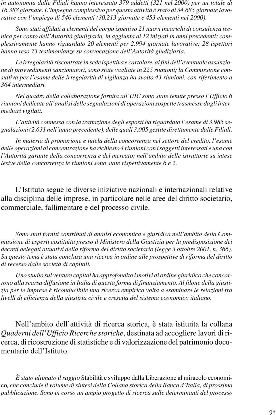 Sono stati affidati a elementi del corpo ispettivo 21 nuovi incarichi di consulenza tecnica per conto dell Autorità giudiziaria, in aggiunta ai 12 iniziati in anni precedenti: complessivamente hanno