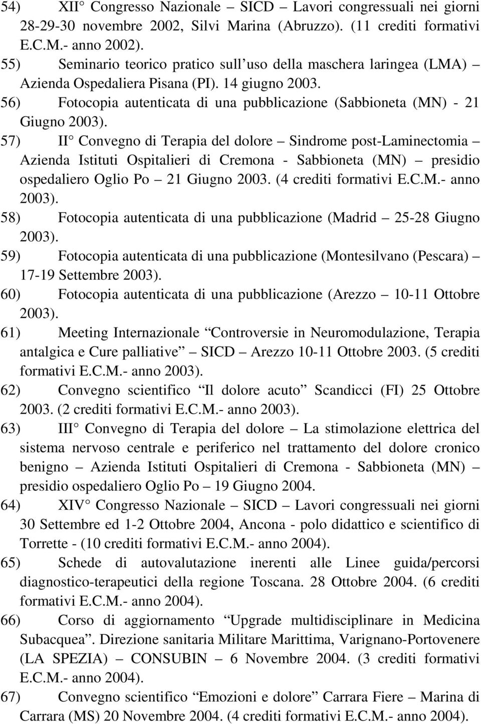 57) II Convegno di Terapia del dolore Sindrome post-laminectomia Azienda Istituti Ospitalieri di Cremona - Sabbioneta (MN) presidio ospedaliero Oglio Po 21 Giugno 2003. (4 crediti formativi E.C.M.- anno 2003).