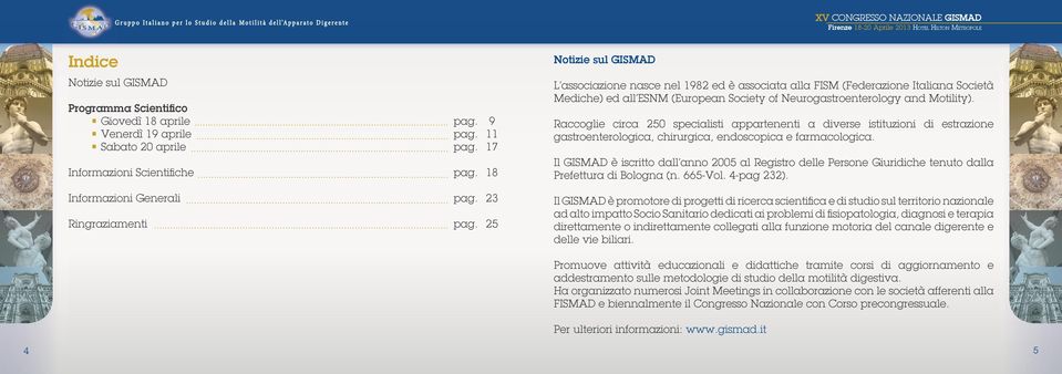 25 Notizie sul GISMAD L associazione nasce nel 1982 ed è associata alla FISM (Federazione Italiana Società Mediche) ed all ESNM (European Society of Neurogastroenterology and Motility).