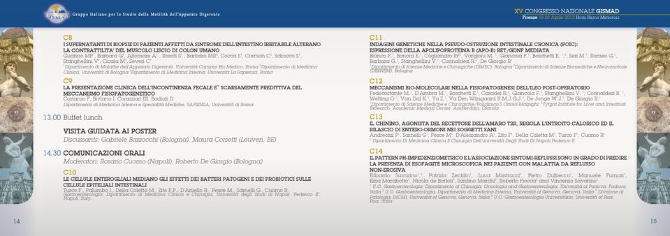 Medicina Clinica, Università di Bologna 3 Dipartimento di Medicina Interna, Università La Sapienza, Roma C9 LA PRESENTAZIONE CLINICA DELL INCONTINENZA FECALE E` SCARSAMENTE PREDITTIVA DEL MECCANISMO