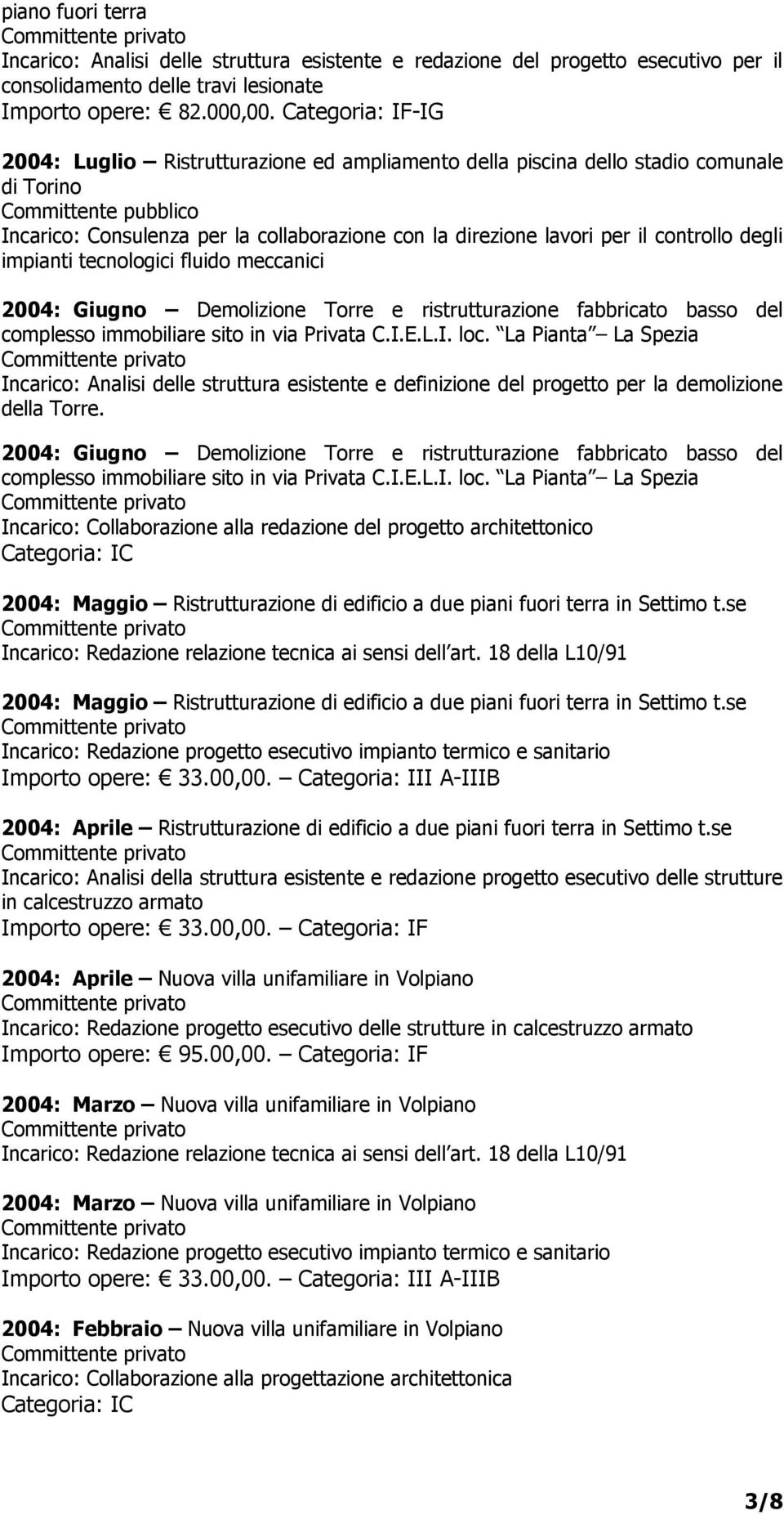 impianti tecnologici fluido meccanici 2004: Giugno Demolizione Torre e ristrutturazione fabbricato basso del complesso immobiliare sito in via Privata C.I.E.L.I. loc.