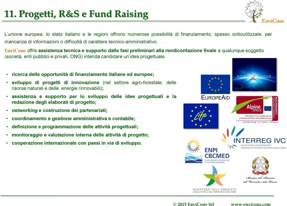 EnviCons offre assistenza tecnica e supporto dalle fasi preliminari alla rendicontazione finale a qualunque soggetto (società, enti pubblici e privati, ONG) intenda candidare un idea progettuale.