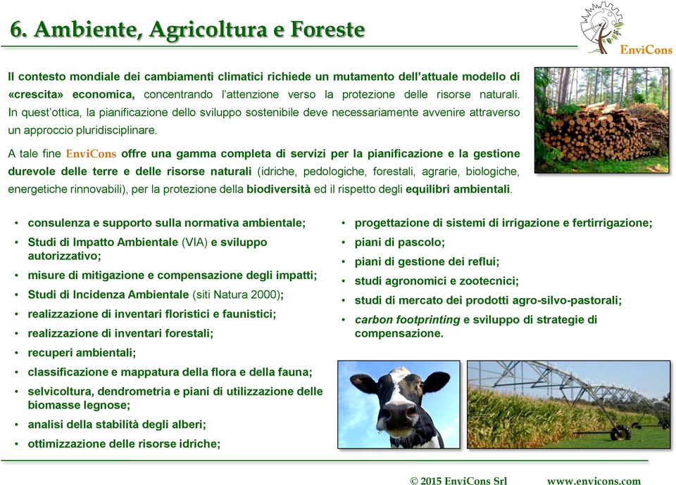 A tale fine EnviCons offre una gamma completa di servizi per la pianificazione e la gestione durevole delle terre e delle risorse naturali (idriche, pedologiche, forestali, agrarie, biologiche,