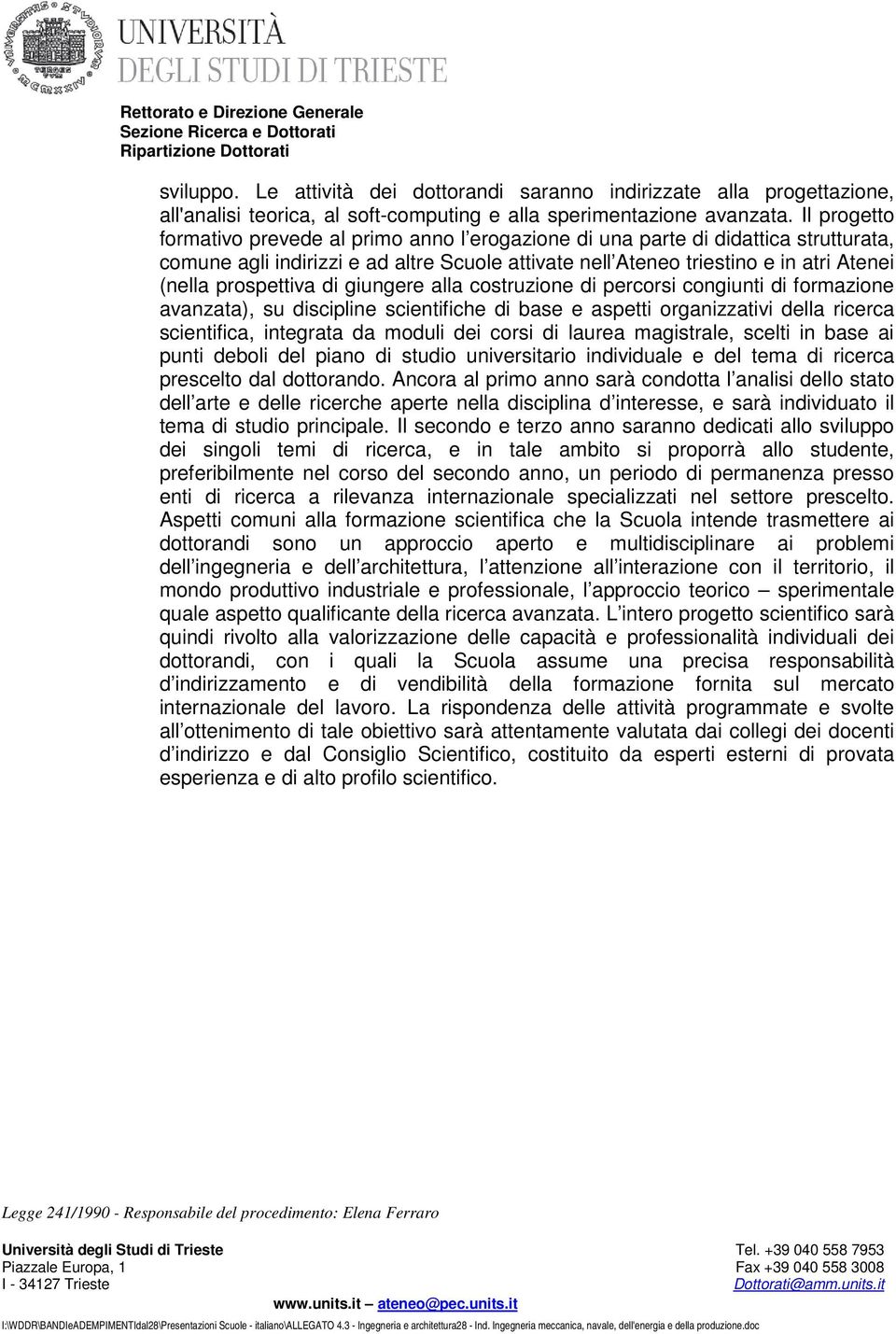 prospettiva di giungere alla costruzione di percorsi congiunti di formazione avanzata), su discipline scientifiche di base e aspetti organizzativi della ricerca scientifica, integrata da moduli dei