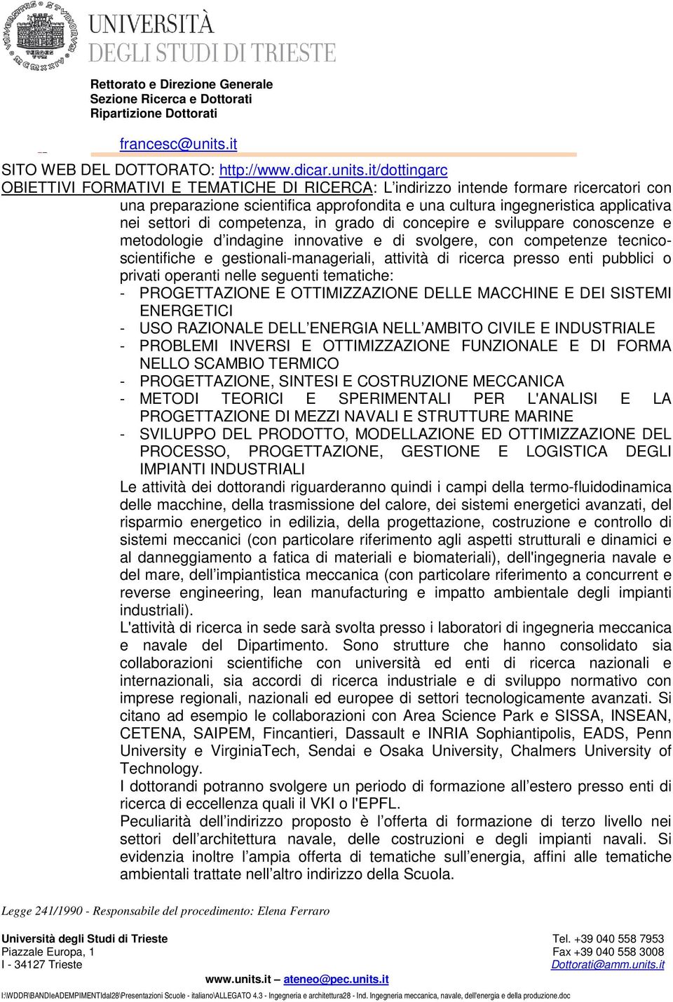 it/dottingarc OBIETTIVI FORMATIVI E TEMATICHE DI RICERCA: L indirizzo intende formare ricercatori con una preparazione scientifica approfondita e una cultura ingegneristica applicativa nei settori di