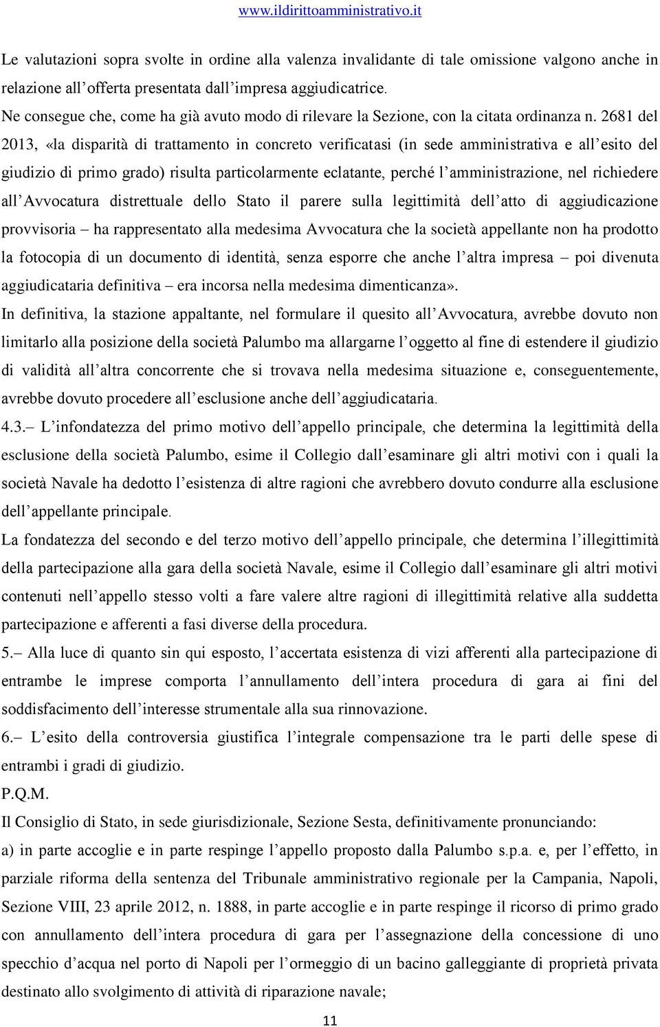 2681 del 2013, «la disparità di trattamento in concreto verificatasi (in sede amministrativa e all esito del giudizio di primo grado) risulta particolarmente eclatante, perché l amministrazione, nel