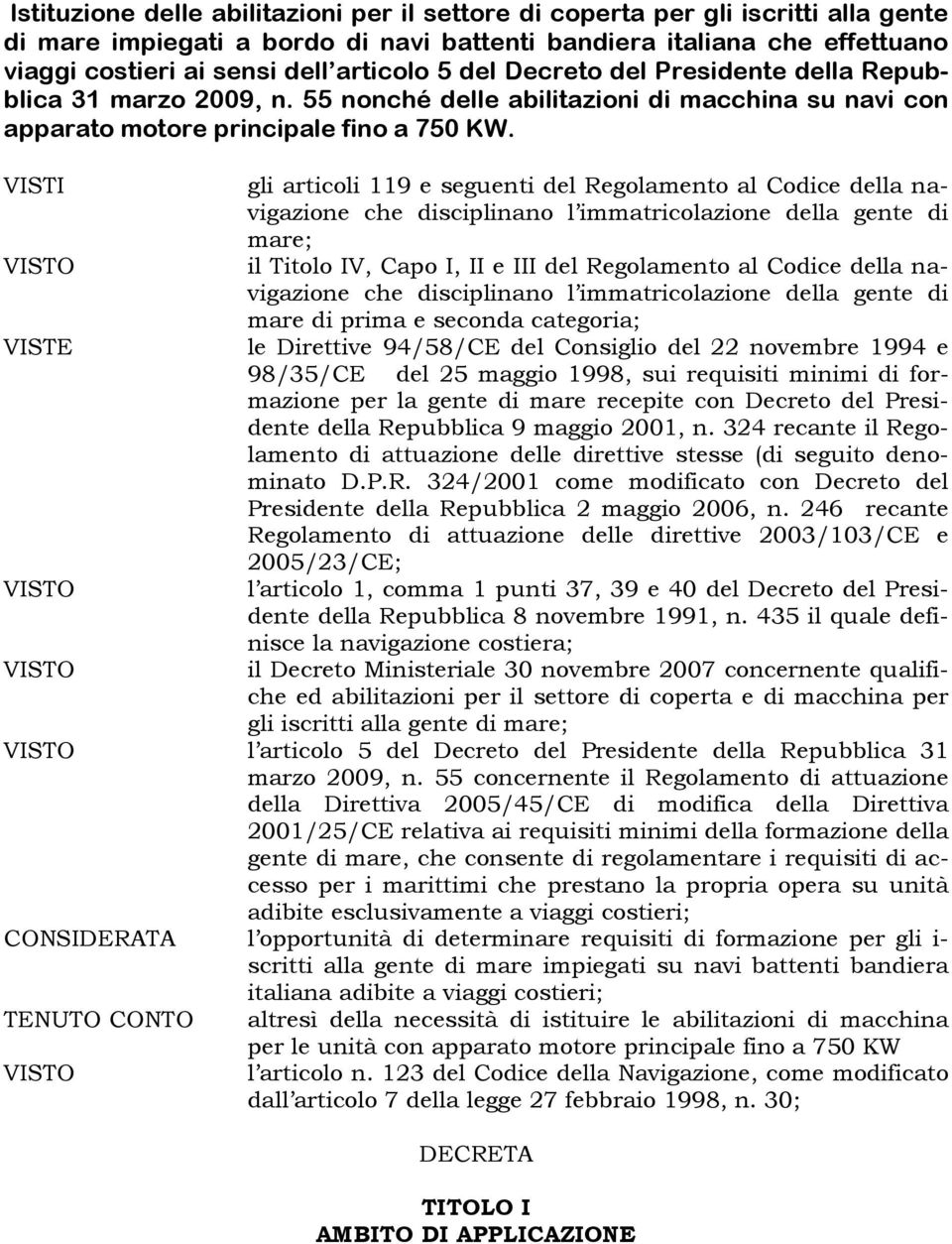 VISTI VISTO VISTE VISTO VISTO gli articoli 119 e seguenti del Regolamento al Codice della navigazione che disciplinano l immatricolazione della gente di mare; il Titolo IV, Capo I, II e III del