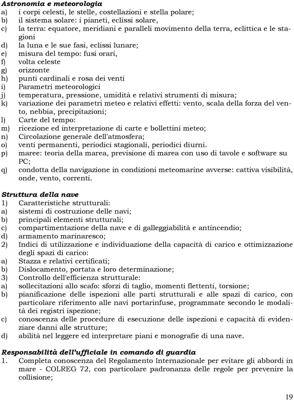 j) temperatura, pressione, umidità e relativi strumenti di misura; k) variazione dei parametri meteo e relativi effetti: vento, scala della forza del vento, nebbia, precipitazioni; l) Carte del