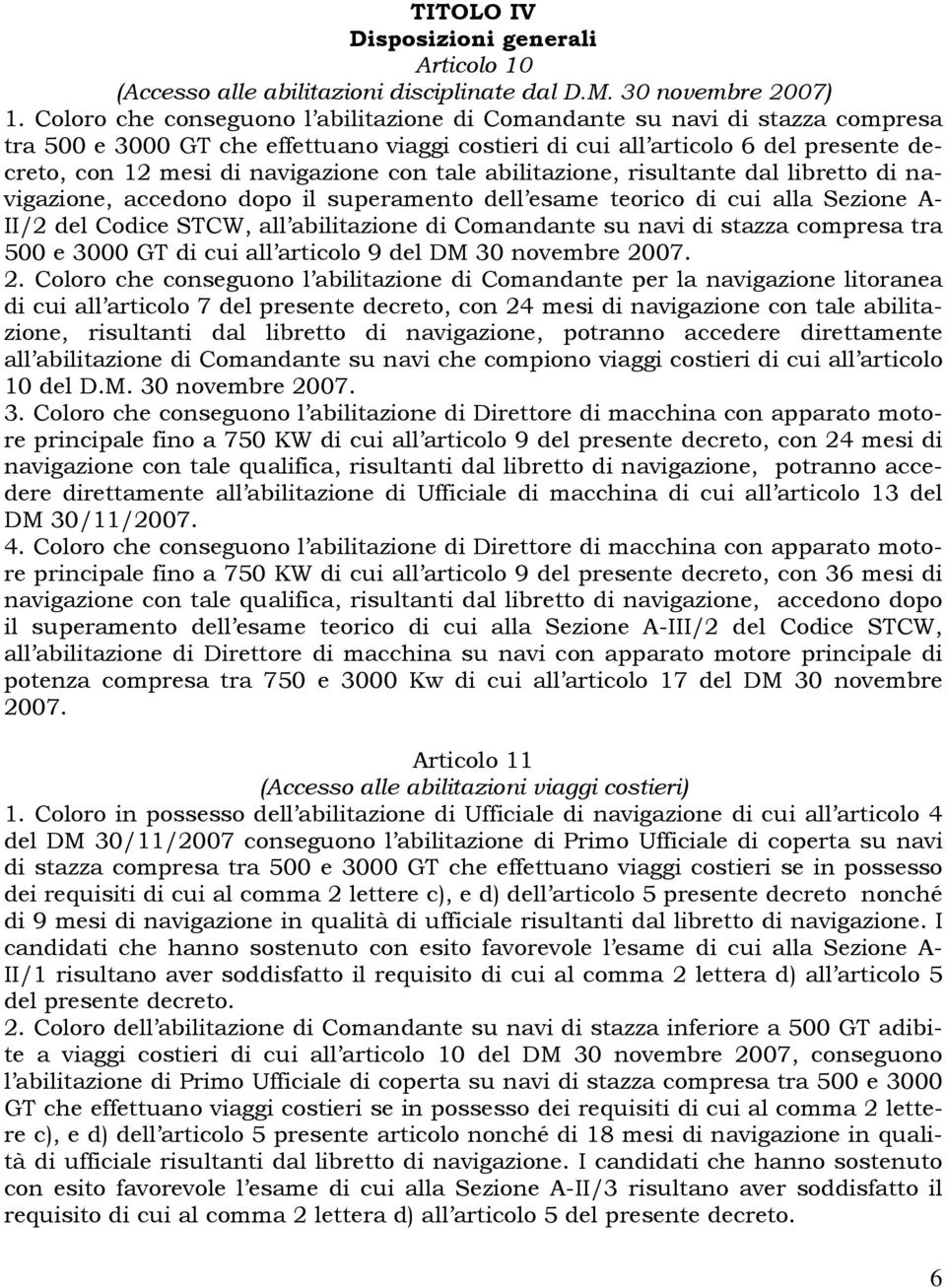 con tale abilitazione, risultante dal libretto di navigazione, accedono dopo il superamento dell esame teorico di cui alla Sezione A- II/2 del Codice STCW, all abilitazione di Comandante su navi di