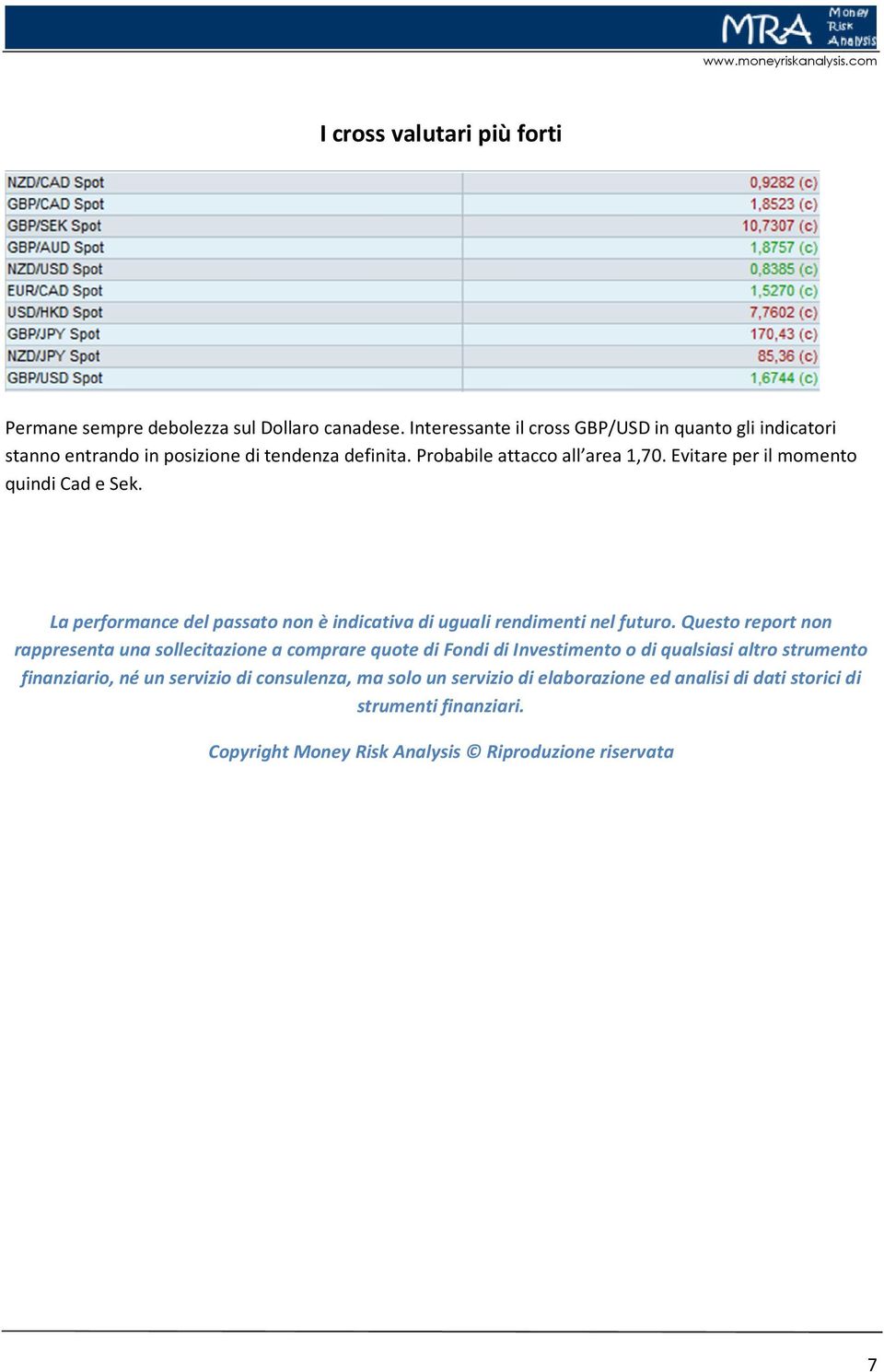 Evitare per il momento quindi Cad e Sek. La performance del passato non è indicativa di uguali rendimenti nel futuro.