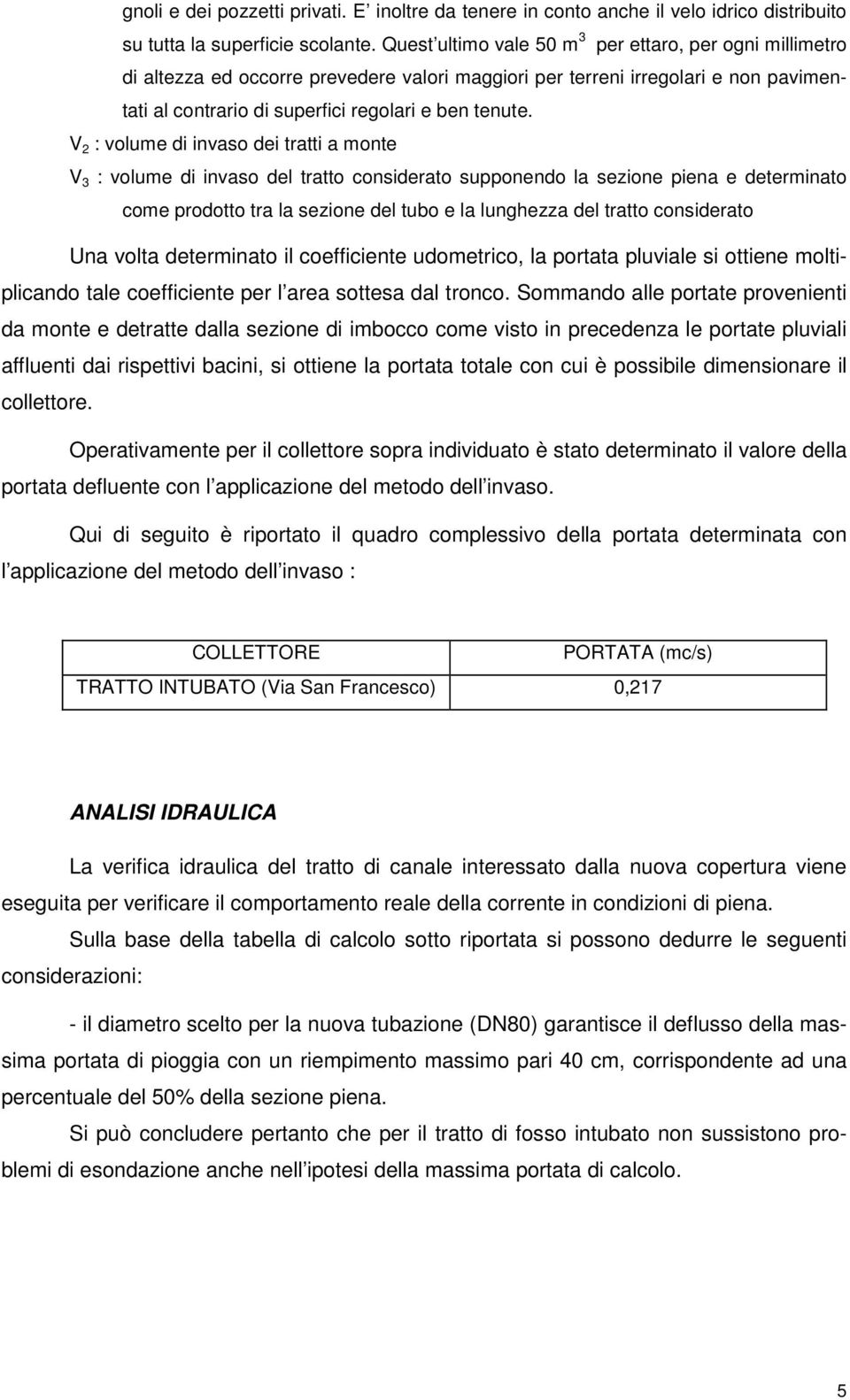 V 2 : volume di invaso dei tratti a monte V 3 : volume di invaso del tratto considerato supponendo la sezione piena e determinato come prodotto tra la sezione del tubo e la lunghezza del tratto