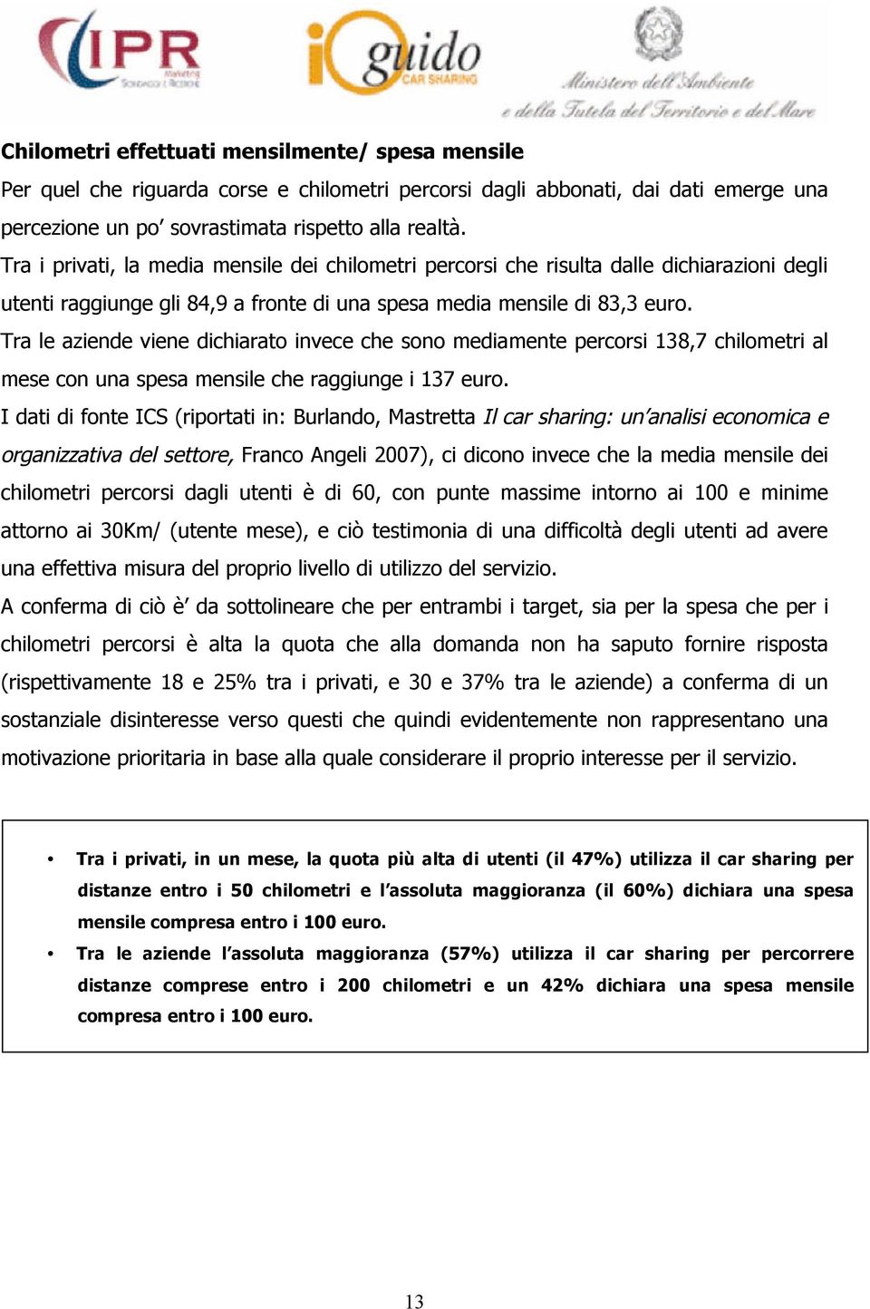 Tra le aziende viene dichiarato invece che sono mediamente percorsi 138,7 chilometri al mese con una spesa mensile che raggiunge i 137 euro.