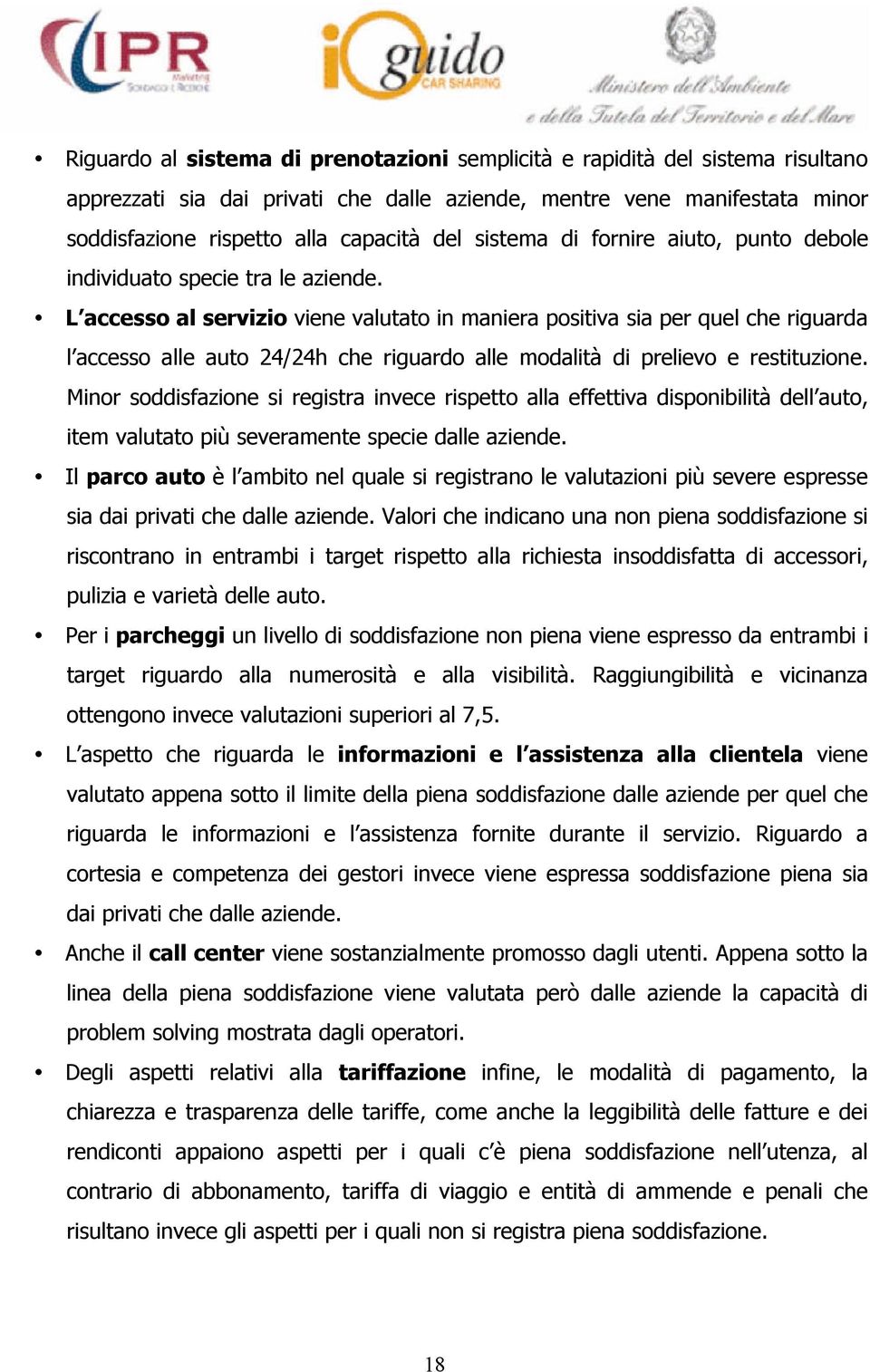 L accesso al servizio viene valutato in maniera positiva sia per quel che riguarda l accesso alle auto 24/24h che riguardo alle modalità di prelievo e restituzione.