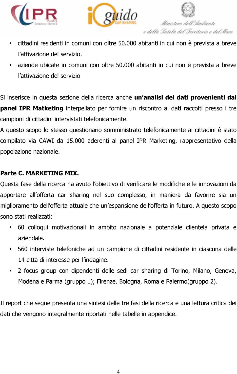 fornire un riscontro ai dati raccolti presso i tre campioni di cittadini intervistati telefonicamente.