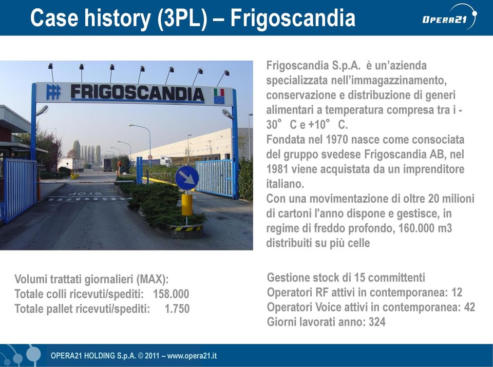 Fondata nel 1970 nasce come consociata del gruppo svedese Frigoscandia AB, nel 1981 viene acquistata da un imprenditore italiano.